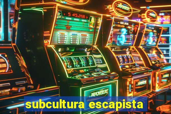 subcultura escapista